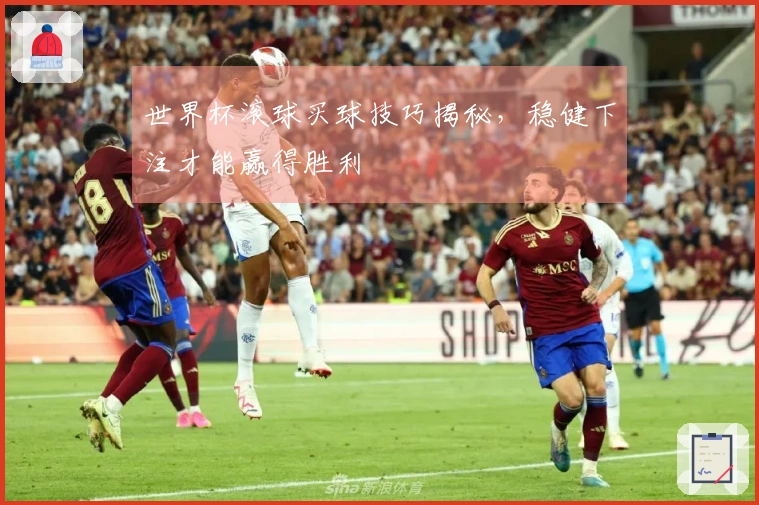 世界杯滚球买球技巧揭秘，稳健下注才能赢得胜利