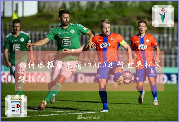 如何选择最靠谱的App进行世界杯买球投注