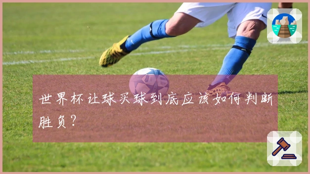 世界杯让球买球到底应该如何判断胜负？